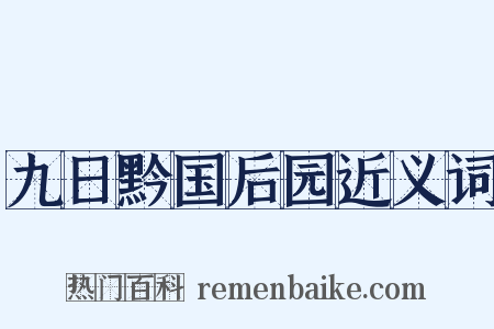 九日黔国后园近义词是什么意思的图片